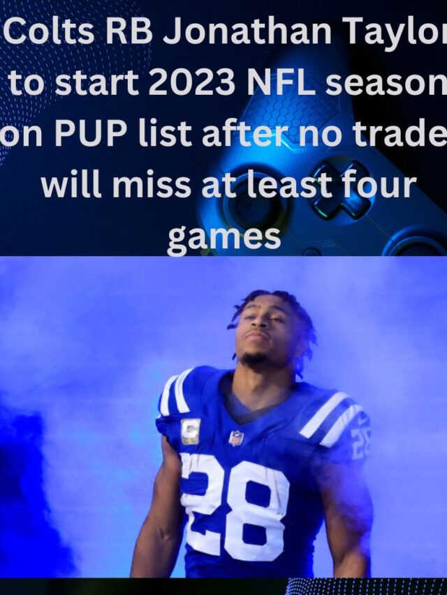 Colts RB Jonathan Taylor to start 2023 NFL season on PUP list after no trade, will miss at least four games