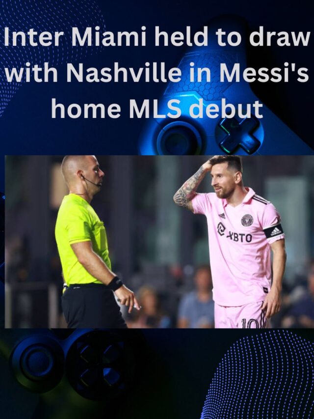 Inter Miami held to draw with Nashville in Messi’s home MLS debut